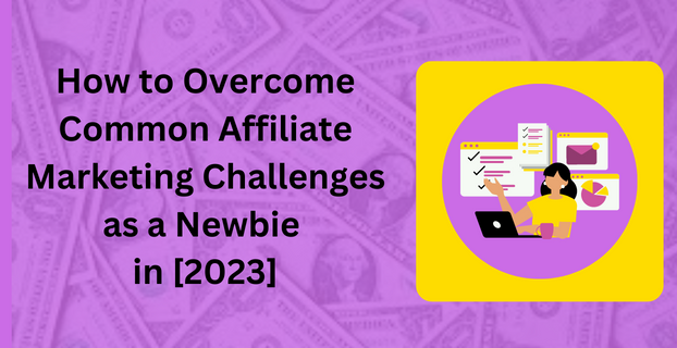 How to Overcome Common Affiliate Marketing Challenges as a Newbie in 2023