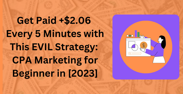 Get Paid +$2.06 Every 5 Minutes with This EVIL Strategy: CPA Marketing for Beginners in [2023]