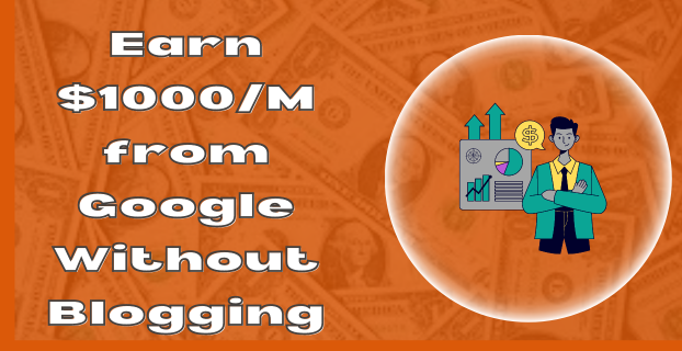 Earn $1000/Month from Google Without Blogging in [2023]