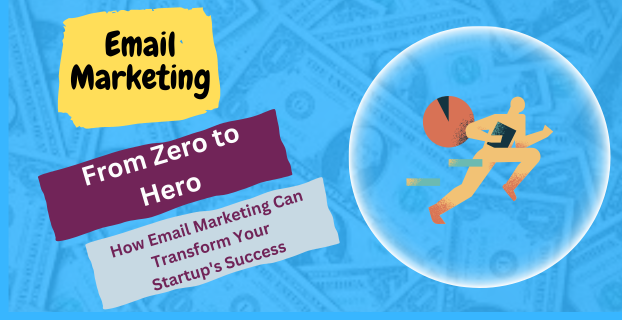 From Zero to Hero: How Email Marketing Can Transform Your Startup's Success
