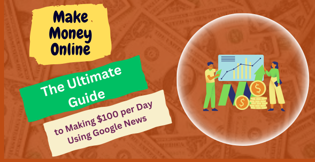 The Ultimate Guide to Making $100 per Day Using Google News