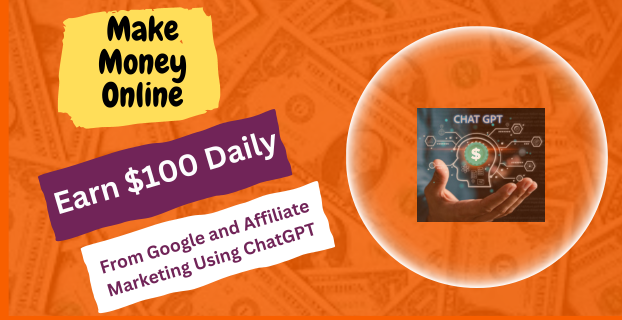 Earn $100 Daily from Google and Affiliate Marketing Using ChatGPT