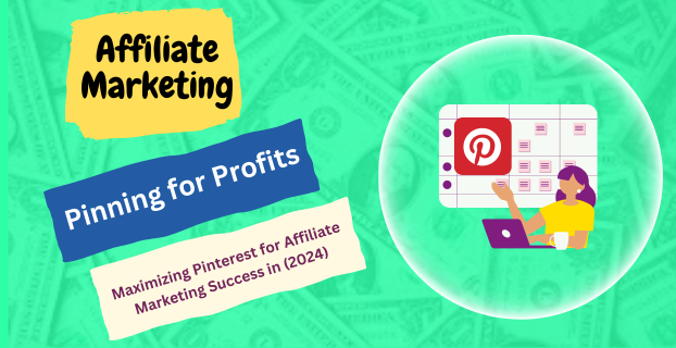 Pinning for Profits: Maximizing Pinterest for Affiliate Marketing Success in (2024)
