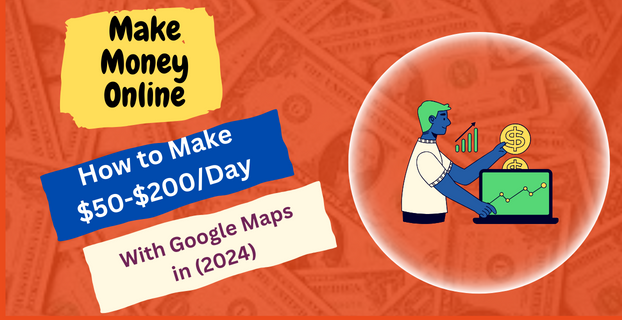 How to Make $50-$200/Day with Google Maps in (2024)