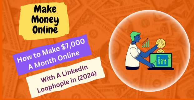 How to Make $7,000 A Month Online with A LinkedIn Loophople in (2024)