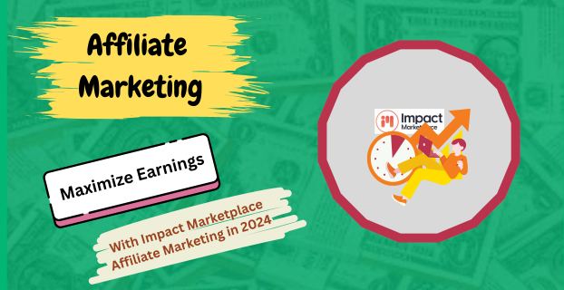 How to Maximize Earnings with Impact Marketplace Affiliate Marketing in 2024